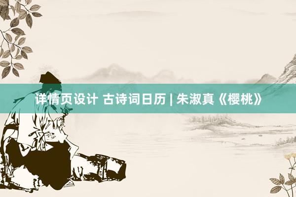 详情页设计 古诗词日历 | 朱淑真《樱桃》